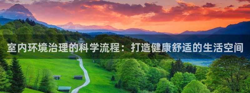 凯发k8国际首页登录：室内环境治理的科学流程：打造健康舒适的生活空间